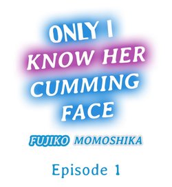 [Fujiko Momoshika] Only I Know Her Cumming Face (Ch.01~89) [English] [OnGoing] {HIPERDEX}