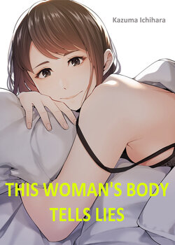 [Kazuma ichihara] This Woman’s Body Tells Lies (Ch.1-40) [English]