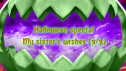 Halloween special: My sister's wishes part 7 final
