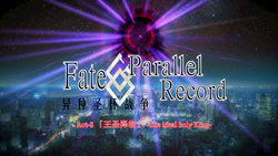 Fate/Parallel Record Act-8 「王圣降临」 -The ideal holy king-