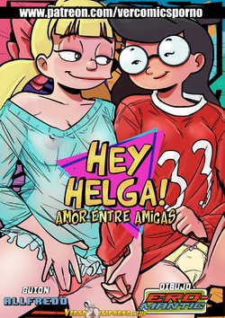 [Ero-Mantic] Hey Helga! Love Between Friends | Hey Helga! Amor Entre Amigas (Hey Arnold!) [Spanish]