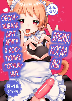 [Toketa Ice no Futa no Ura (Sakuraba Rokusuke)] Futanari Maid no Kanojo ni Gohoushi Sareru Kai | Время, когда мы обслуживали друг друга в костюмах горничных [Russian] [Karfagen] [Digital]