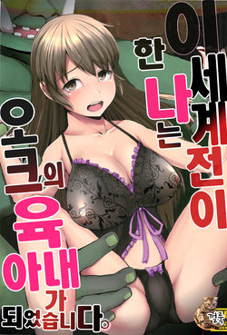 [Gen Sou Dokoro (Nanahi Tosi)] Isekai Teni Shita Watashi wa Orc no Nikuyome ni Narimashita. | 이세계전이한 나는 오크의 육아내가 되었습니다。 [Korean] [껄룩]