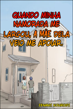 [Zenmai Kourogi] Kanojo ni Furaretara Mama-san ga Yattekita Ken- Quando a minha namorada me largou a mãe dela veio me apoiar