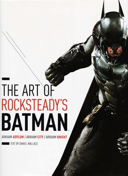 The Art of Rocksteady's Batman - Arkham Asylum, Arkham City & Arkham Knight