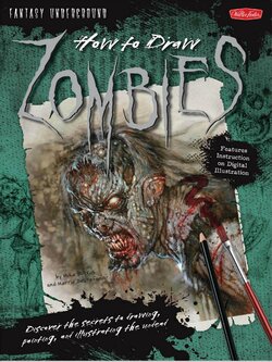 How to Draw Zombies: Discover the secrets to drawing, painting, and illustrating the undead