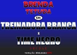 [Smudge] Big Tit Brenda - White Coach Black Team [Portuguese]