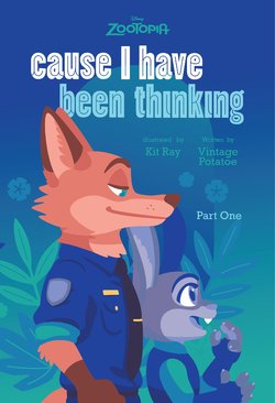 [Kit Ray, Vintage Potato] Cause I've been thinking - Part One 2nd (Zootopia)