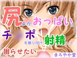 [Maroyaka Dou] Shiri toka Oppai ni Chinpo o Suritsuke Shasei shite Komarasetai