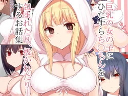 [Daifuku] Kyonyuu no Onnanoko ni Hitasura Chinchin o Tsutsumaretari, Nukaretari suru Ohanashi Shuu