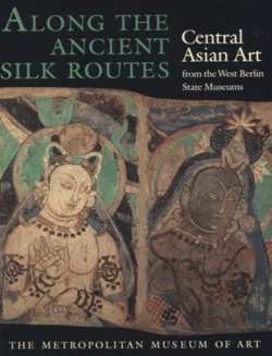 Along the Ancient Silk Routes: Central Asian Art from the West Berlin State Museums [Härtel, Herbert, and Marianne Yaldiz (1982)]