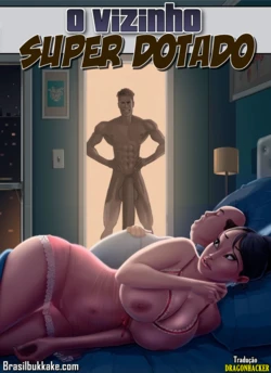 O Vizinho Super Dotado - BRASILBUKKAKE.COM