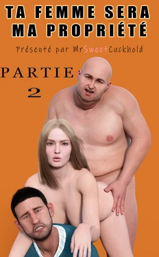 [Mr.SweetCukchold] Ta femme sera ma propriété - PARTIE 2