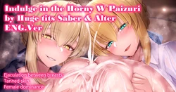 [Hirasawa Zen] Bakunyuu Saber-san to Bakunyuu Alter-san no Dosukebe Amaama Kotobazeme Double Paizuri de Shiboritorareru Hanashi | Indulge in the Horny W Paizuri by Huge tits Saber & Alter (Fate/Grand Order) [English]