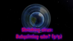 Shrinking virus: Babysitting who? part 5