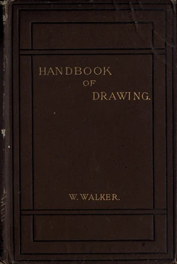 [William Walker] Handbook of drawing, by William Walker...with upwards of two hundred woodcuts and diagrams