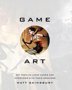 Game Art: Art from 40 Video Games and Interviews with Their Creators