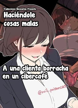 [Dokuneko Noil] Deisui Shita NeCafe no Kyaku ni Warui Koto o Suru Hanashi | Haciéndole cosas malas a una clienta borracha en un cibercafé [Spanish] [Traducciones necesarias]