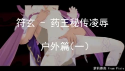 [萝莉赛高] 符玄 - 药王秘传凌辱