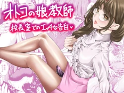 [Burappi (Brother Pierrot)] otoko no musume kyōshi kōchōshitsu de no ecchina kokuhaku