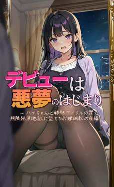 [モコヤツ] デビューは悪夢のはじまり7 〜ハナちゃんと姉妹アイドルの罠 無限絶頂地獄に堕ちた代理調教の夜編〜 [AI Generated]