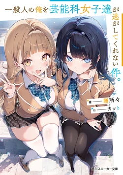[膳所々×カット] 一般人の俺を芸能科女子達が逃がしてくれない件。 第01-02巻 (novel illustration)