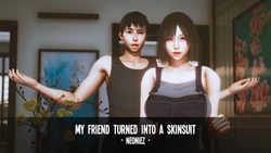 My Friend Turned Into a Skinsuit - neoniez